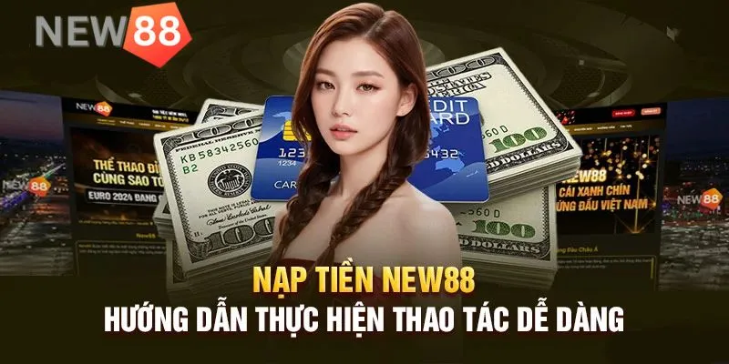 Nạp tiền Nạp tiền New88 thực hiện an toàn, tiện lợi