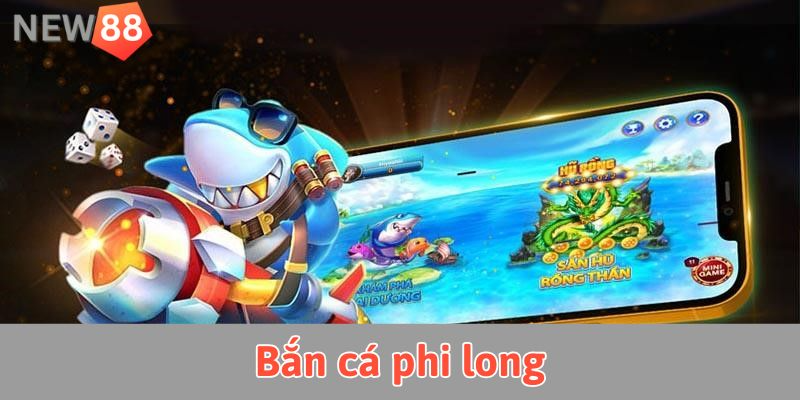 Bắn Cá Phi Long