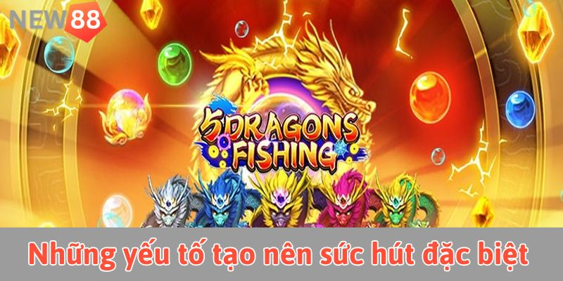 Bắn cá phi long: Khẳng định kỹ năng, săn thưởng HOT Những yếu tố tạo nên sức hút đặc biệt của bắn cá phi long new88