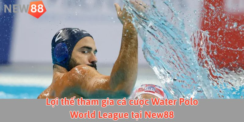 Cá cược Water Polo World League: Hướng dẫn toàn diện tại new88 Lợi thế khi tham gia cá cược Water Polo World League tại New88