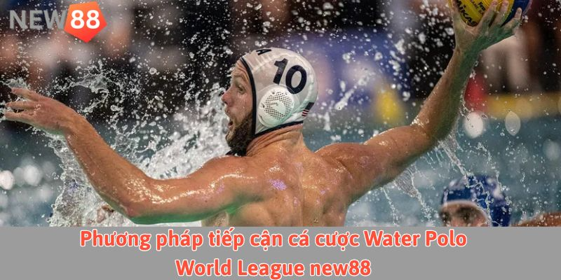 Cá cược Water Polo World League: Hướng dẫn toàn diện tại new88 Phương pháp tiếp cận cá cược Water Polo World League new88