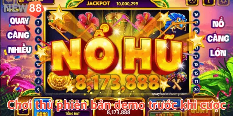 Kinh Nghiệm Chơi Nổ Hũ Giúp Bạn Dễ Dàng Nổ Jackpot Chơi thử phiên bản demo trước khi đặt cược thật