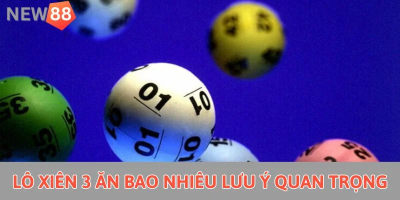 Lô Xiên 3 Ăn Bao Nhiêu? Phương Pháp Cá Cược Bất Bại 2025 Lô xiên 3 ăn bao nhiêu lưu ý quan trọng